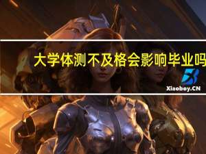 大学体测不及格会影响毕业吗