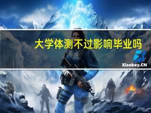 大学体测不过影响毕业吗