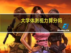 大学体测视力算分吗