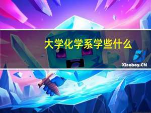 大学化学系学些什么