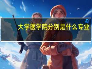 大学医学院分别是什么专业