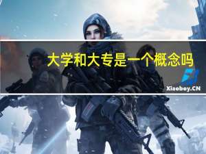 大学和大专是一个概念吗