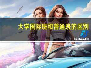 大学国际班和普通班的区别