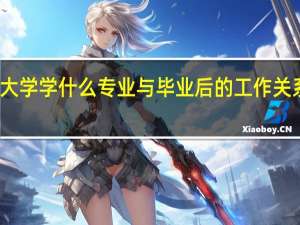 大学学什么专业与毕业后的工作关系大吗