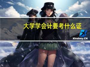 大学学会计要考什么证