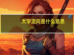 大学定向是什么意思