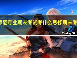 大学师范专业期末考试考什么 思修期末考试试题大一