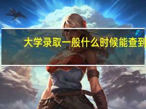 大学录取一般什么时候能查到