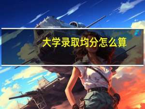 大学录取均分怎么算