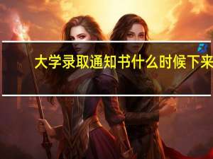 大学录取通知书什么时候下来