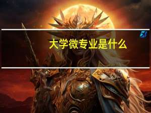 大学微专业是什么