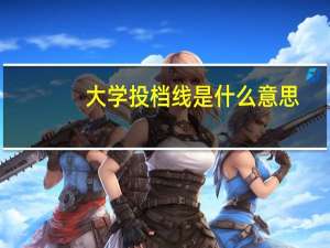大学投档线是什么意思