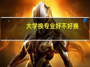 大学换专业好不好换