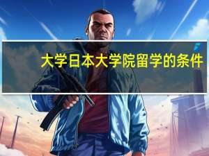 大学日本大学院留学的条件