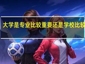 大学是专业比较重要还是学校比较重要