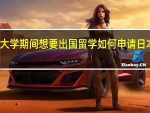 大学期间想要出国留学如何申请日本留学