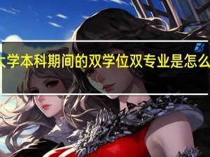 大学本科期间的双学位双专业是怎么一回事