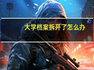 大学档案拆开了怎么办