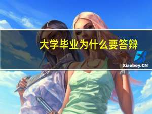 大学毕业为什么要答辩