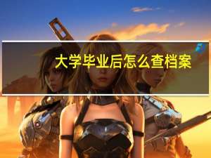 大学毕业后怎么查档案