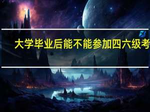 大学毕业后能不能参加四六级考试