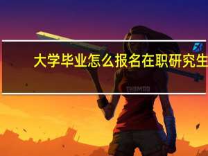 大学毕业怎么报名在职研究生
