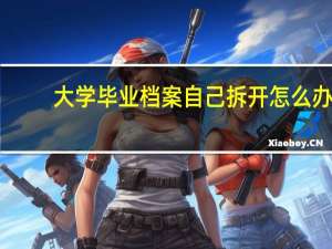 大学毕业档案自己拆开怎么办