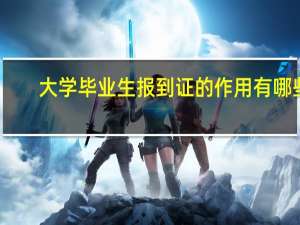 大学毕业生报到证的作用有哪些