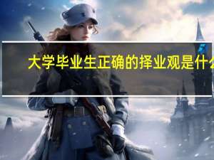 大学毕业生正确的择业观是什么