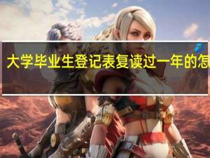 大学毕业生登记表复读过一年的怎么填