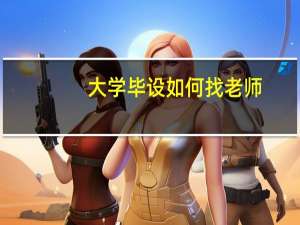 大学毕设如何找老师