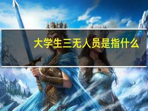 大学生三无人员是指什么