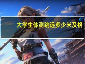 大学生体测跳远多少米及格