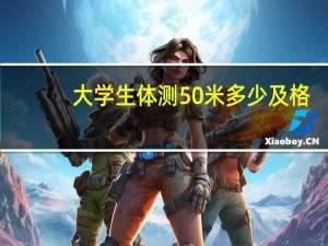 大学生体测50米多少及格