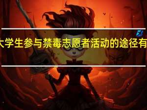大学生参与禁毒志愿者活动的途径有哪几样
