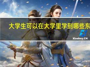 大学生可以在大学里学到哪些东西