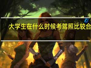 大学生在什么时候考驾照比较合适
