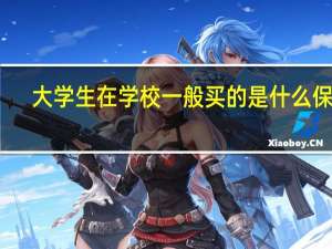 大学生在学校一般买的是什么保险