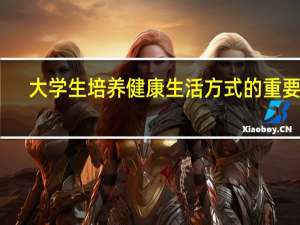 大学生培养健康生活方式的重要性