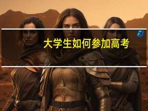 大学生如何参加高考