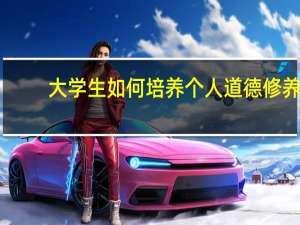 大学生如何培养个人道德修养