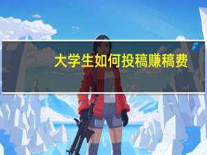 大学生如何投稿赚稿费
