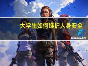 大学生如何维护人身安全