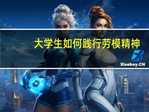大学生如何践行劳模精神