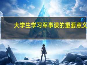 大学生学习军事课的重要意义