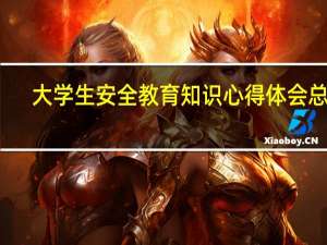 大学生安全教育知识心得体会总结（大学生安全教育知识心得体会）