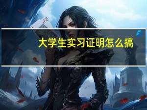 大学生实习证明怎么搞