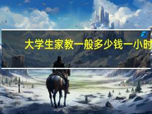 大学生家教一般多少钱一小时