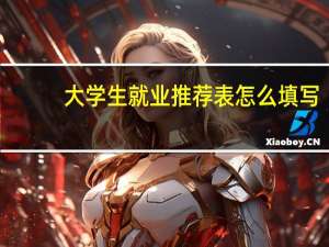 大学生就业推荐表怎么填写（大学生就业推荐表怎么填）