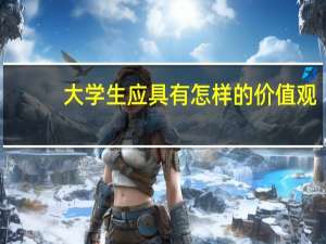 大学生应具有怎样的价值观